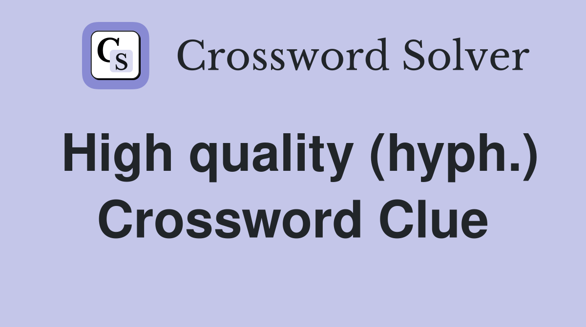 High quality (hyph.) - Crossword Clue Answers - Crossword Solver